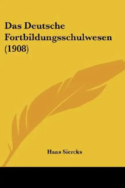 Das Deutsche Fortbildungsschulwesen (1908) by Hans Siercks
