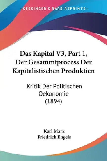 Das Kapital V3, Part 1, Der Gesammtprocess Der Kapitalistischen Produktien: Kritik Der Politischen Oekonomie (1894) by Karl Marx, Friedrich Engels