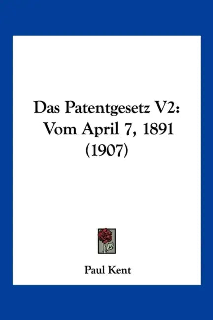 Das Patentgesetz V2: Vom April 7, 1891 (1907) by Paul Kent