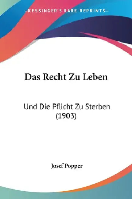 Das Recht Zu Leben: Und Die Pflicht Zu Sterben (1903) by Josef Popper
