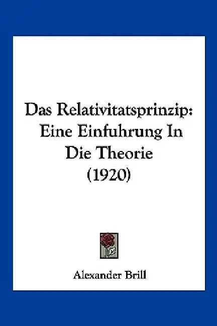 Das Relativitatsprinzip: Eine Einfuhrung In Die Theorie (1920) by Alexander Brill