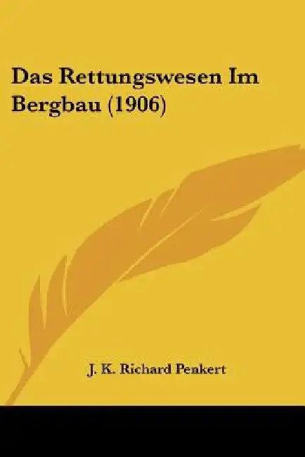 Das Rettungswesen Im Bergbau (1906) by J. K. Richard Penkert
