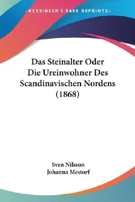 Das Steinalter Oder Die Ureinwohner Des Scandinavischen Nordens (1868) by Sven Nilsson, Johanna Mestorf