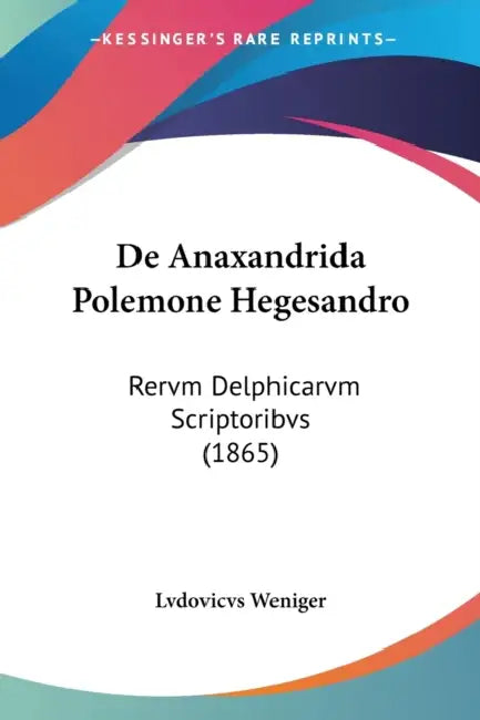 De Anaxandrida Polemone Hegesandro: Rervm Delphicarvm Scriptoribvs (1865) by Lvdovicvs Weniger