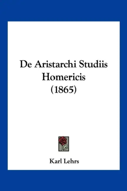 De Aristarchi Studiis Homericis (1865) by Karl Lehrs