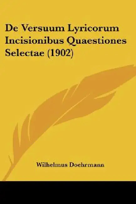 De Versuum Lyricorum Incisionibus Quaestiones Selectae (1902) by Wilhelmus Doehrmann
