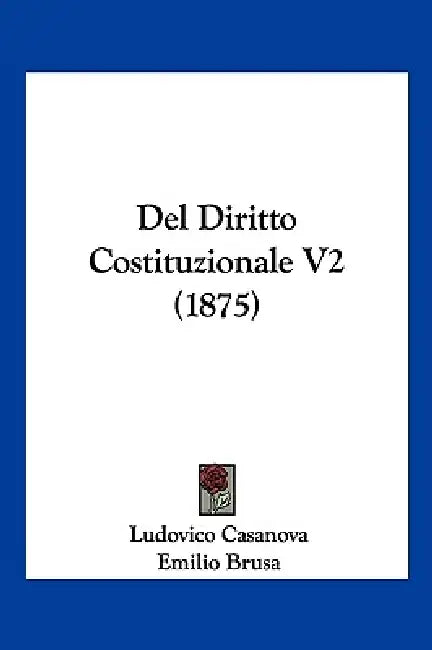 Del Diritto Costituzionale V2 (1875) by Ludovico Casanova, Emilio Brusa