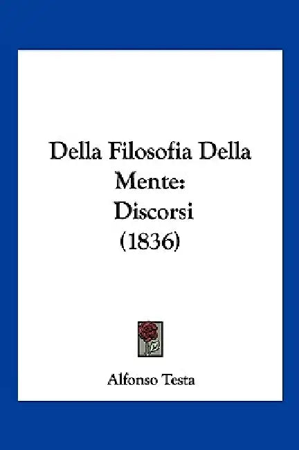 Della Filosofia Della Mente: Discorsi (1836) by Alfonso Testa