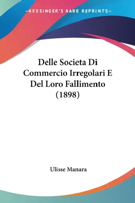 Delle Societa Di Commercio Irregolari E Del Loro Fallimento (1898) by Ulisse Manara
