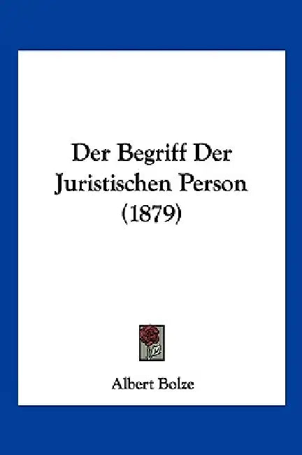 Der Begriff Der Juristischen Person (1879) by Albert Bolze