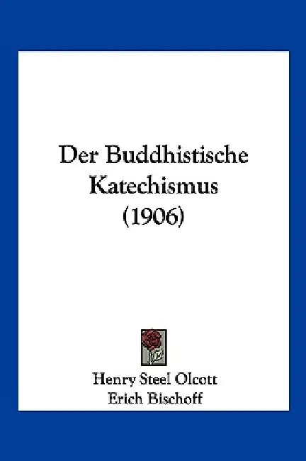 Der Buddhistische Katechismus (1906) by Henry Steel Olcott, Erich Bischoff