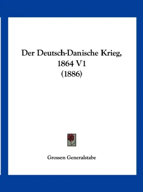 Der Deutsch-Danische Krieg, 1864 V1 (1886) by Grossen Generalstabe