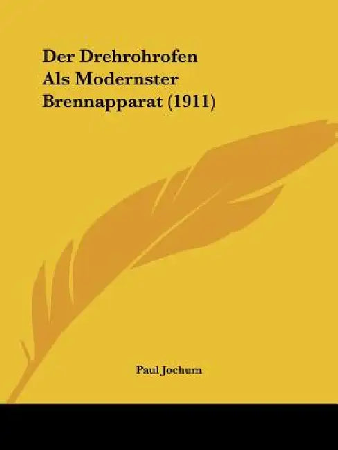 Der Drehrohrofen Als Modernster Brennapparat (1911) by Paul Jochum