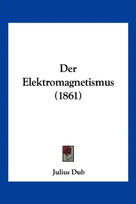 Der Elektromagnetismus (1861) by Julius Dub