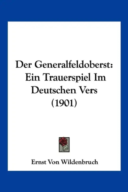 Der Generalfeldoberst: Ein Trauerspiel Im Deutschen Vers (1901) by Ernst Von Wildenbruch