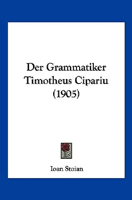 Der Grammatiker Timotheus Cipariu (1905) by Ioan Stoian