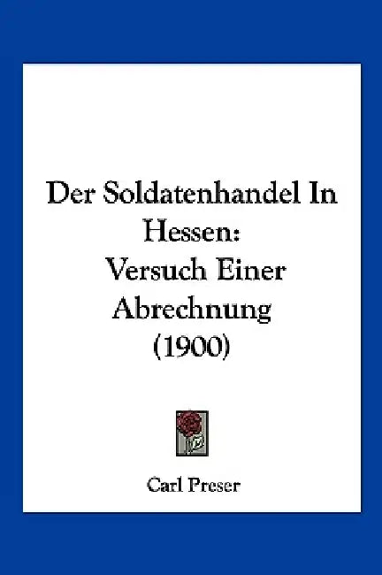Der Soldatenhandel In Hessen: Versuch Einer Abrechnung (1900) by Carl Preser