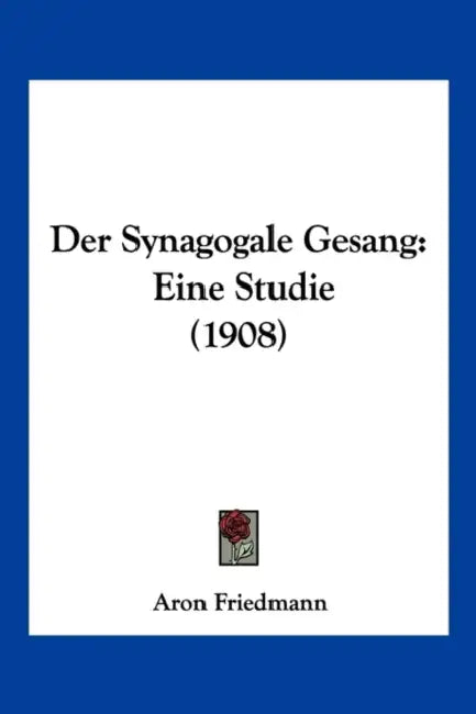 Der Synagogale Gesang: Eine Studie (1908) by Aron Friedmann