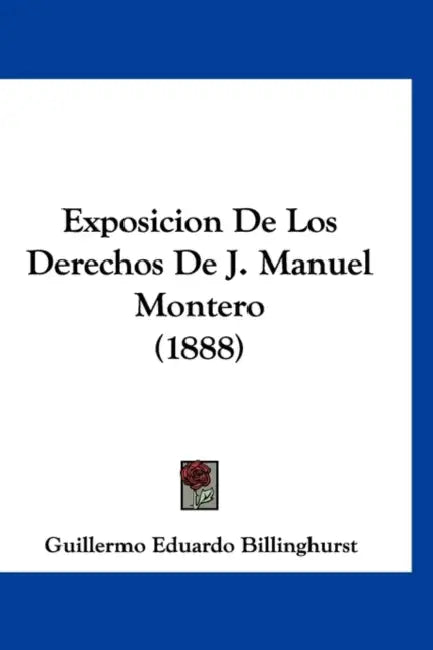 Exposicion De Los Derechos De J. Manuel Montero (1888) by Guillermo Eduardo Billinghurst