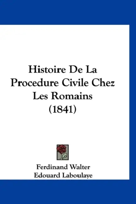 Histoire De La Procedure Civile Chez Les Romains (1841) by Ferdinand Walter, Edouard Laboulaye