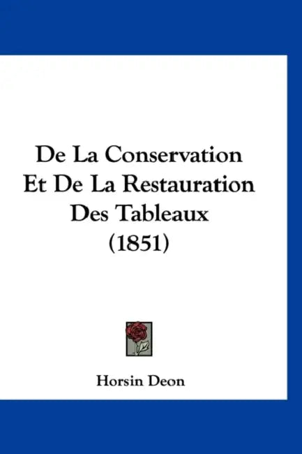 De La Conservation Et De La Restauration Des Tableaux (1851) by Horsin Deon