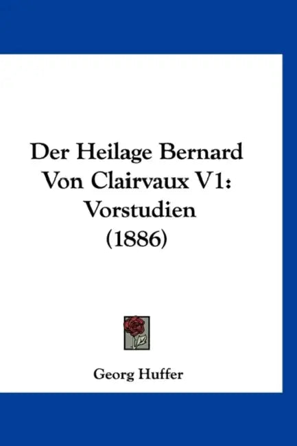Der Heilage Bernard Von Clairvaux V1: Vorstudien (1886) by Georg Huffer