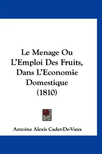 Le Menage Ou L'Emploi Des Fruits, Dans L'Economie Domestique (1810) by Antoine-Alexis Cadet De Vaux