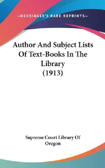 Author And Subject Lists Of Text-Books In The Library (1913) by Supreme Court Library of Oregon