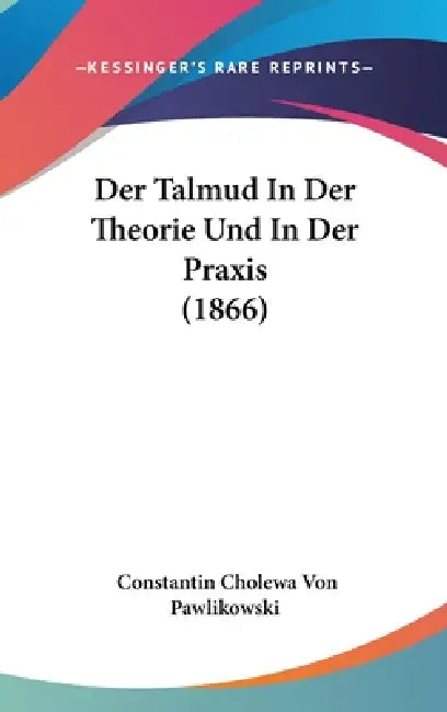 Der Talmud In Der Theorie Und In Der Praxis (1866) by Constantin Cholewa Von Pawlikowski