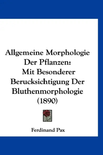 Allgemeine Morphologie Der Pflanzen: Mit Besonderer Berucksichtigung Der Bluthenmorphologie (1890) by Ferdinand Pax