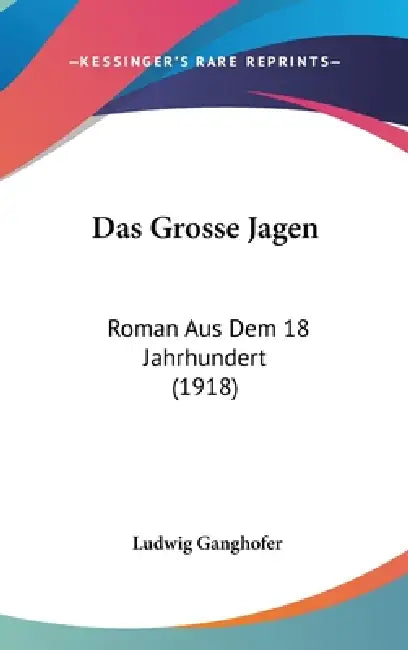 Das Grosse Jagen: Roman Aus Dem 18 Jahrhundert (1918) by Ludwig Ganghofer