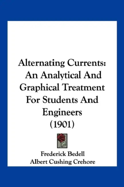 Alternating Currents: An Analytical And Graphical Treatment For Students And Engineers (1901) by Frederick Bedell, Albert Cushing Crehore