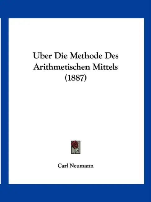 Uber Die Methode Des Arithmetischen Mittels (1887) by Carl Neumann