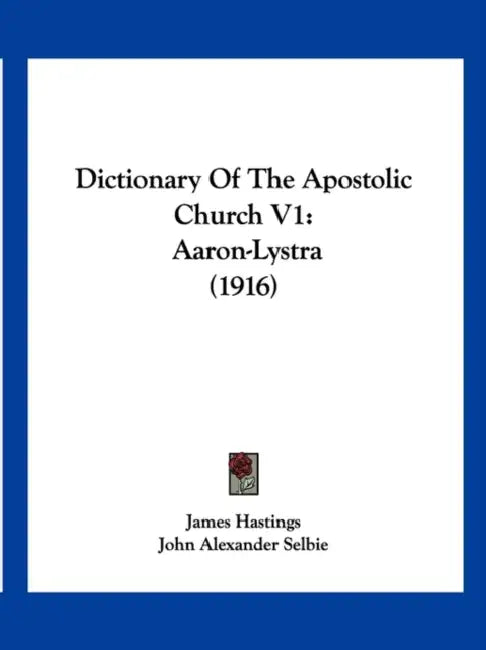 Dictionary Of The Apostolic Church V1: Aaron-Lystra (1916) by James Hastings, John Alexander Selbie, John Chisholm Lambert