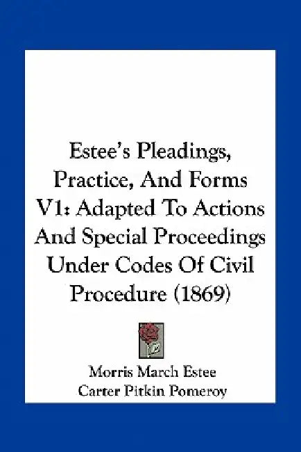Estee's Pleadings, Practice, And Forms V1: Adapted To Actions And Special Proceedings Under Codes Of Civil Procedure (1869) by Morris March Estee, Carter Pitkin Pomeroy