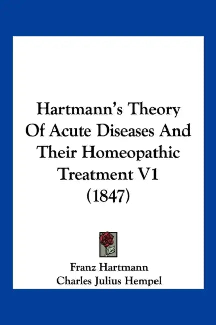Hartmann's Theory Of Acute Diseases And Their Homeopathic Treatment V1 (1847) by Franz Hartmann, Charles Julius Hempel