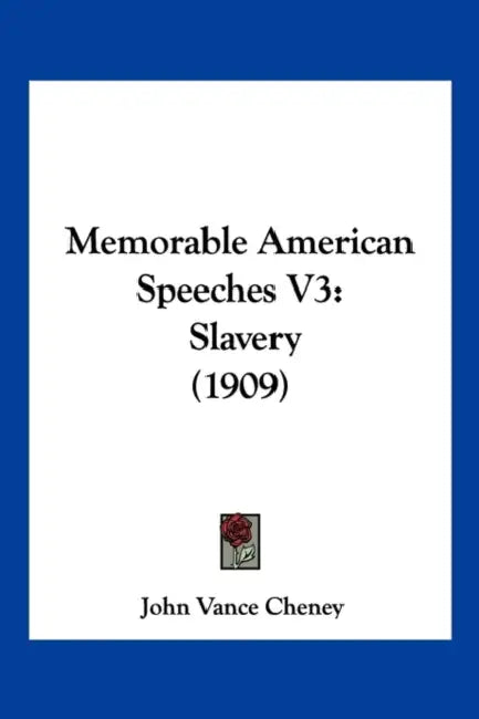Memorable American Speeches V3: Slavery (1909) by John Vance Cheney