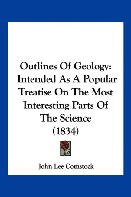 Outlines Of Geology: Intended As A Popular Treatise On The Most Interesting Parts Of The Science (1834) by John Lee Comstock