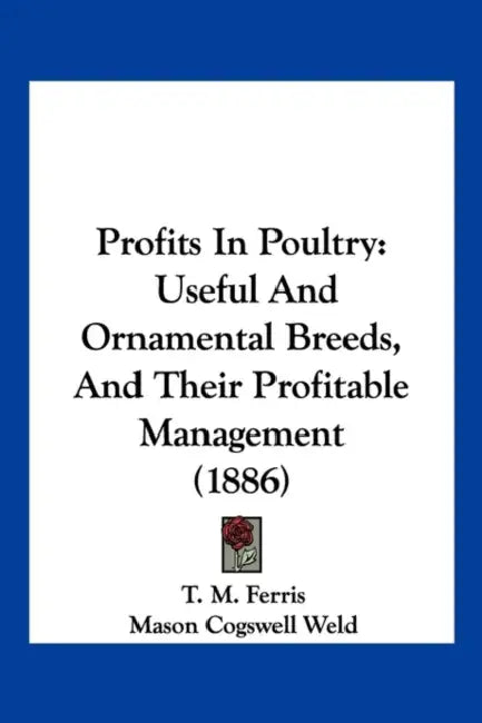 Profits In Poultry: Useful And Ornamental Breeds, And Their Profitable Management (1886) by T. M. Ferris, Mason Cogswell Weld