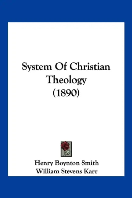 System Of Christian Theology (1890) by Henry Boynton Smith, William Stevens Karr, Thomas S. Hastings