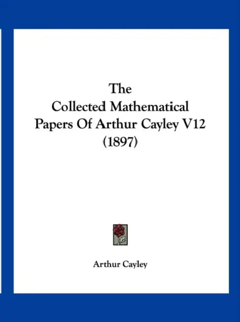 The Collected Mathematical Papers Of Arthur Cayley V12 (1897) by Arthur Cayley