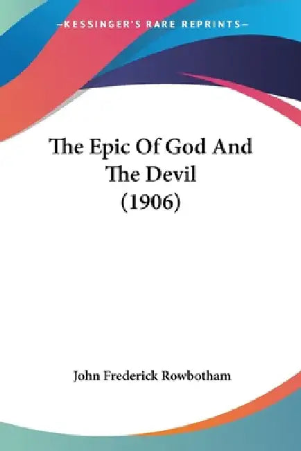The Epic Of God And The Devil (1906) by John Frederick Rowbotham