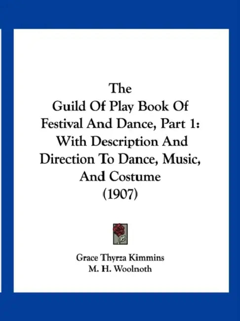The Guild Of Play Book Of Festival And Dance, Part 1: With Description And Direction To Dance, Music, And Costume (1907) by Grace Thyrza Kimmins, M. H. Woolnoth