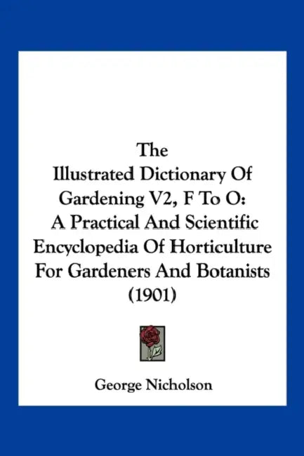 The Illustrated Dictionary Of Gardening V2, F To O: A Practical And Scientific Encyclopedia Of Horticulture For Gardeners And Botanists (1901) by George Nicholson