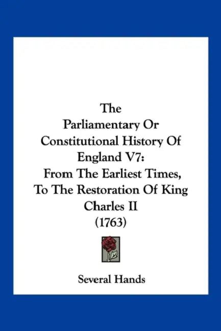 The Parliamentary Or Constitutional History Of England V7: From The Earliest Times, To The Restoration Of King Charles II (1763) by Several Hands