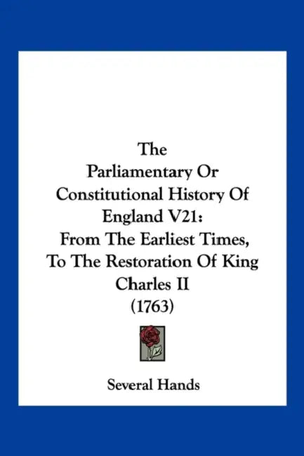 The Parliamentary Or Constitutional History Of England V21: From The Earliest Times, To The Restoration Of King Charles II (1763) by Several Hands