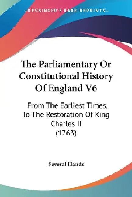 The Parliamentary Or Constitutional History Of England V6: From The Earliest Times, To The Restoration Of King Charles II (1763) by Several Hands