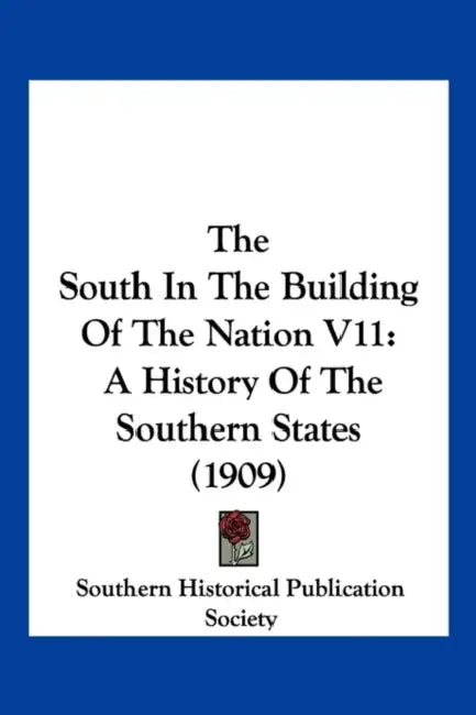 The South In The Building Of The Nation V11: A History Of The Southern States (1909) by Southern Historical Publication Society