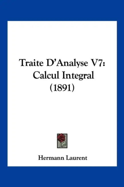 Traite D'Analyse V7: Calcul Integral (1891) by Hermann Laurent