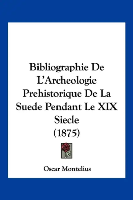 Bibliographie De L'Archeologie Prehistorique De La Suede Pendant Le XIX Siecle (1875) by Oscar Montelius